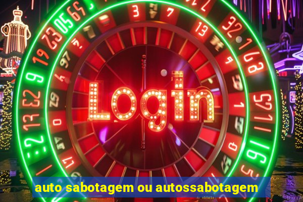 auto sabotagem ou autossabotagem